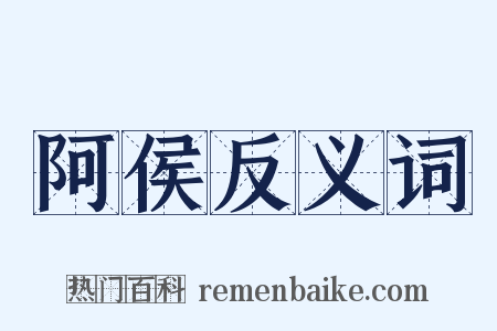 阿侯反义词是什么意思的图片